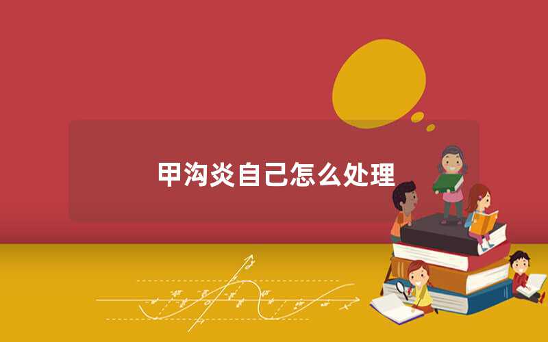 甲溝炎自己怎么處理