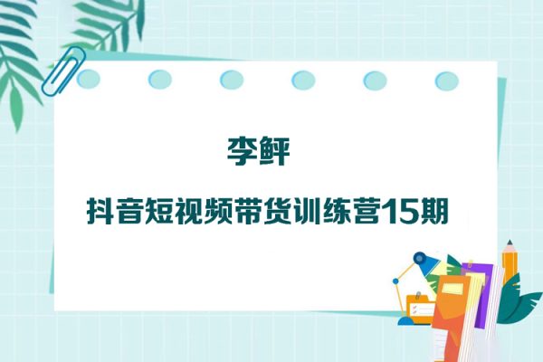 李鲆·抖音短視頻帶貨訓(xùn)練營15期