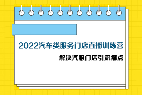 2022汽車類服務(wù)門店直播訓(xùn)練營，?解決汽服門店引流痛點(diǎn)