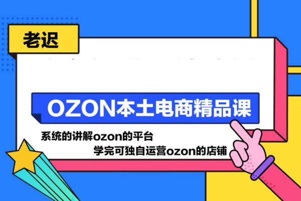 老遲·OZON本土電商精品課，系統(tǒng)的講解ozon的平臺(tái)，學(xué)完可獨(dú)自運(yùn)營(yíng)ozon的店鋪