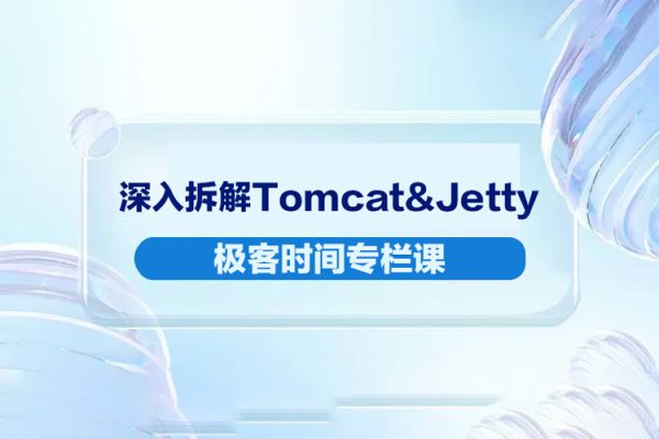 極客時間專欄課-李號雙-深入拆解Tomcat&Jetty（完結）