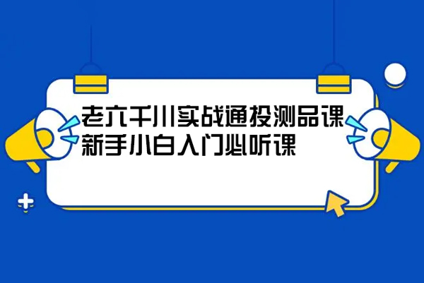 老六千川實(shí)戰(zhàn)通投測(cè)品課，新手小白入門(mén)必聽(tīng)課