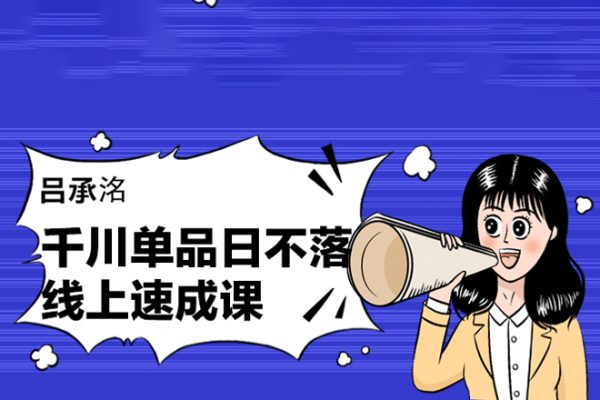 呂承洺千川單品日不落線(xiàn)上速成課，快速提升千川認(rèn)知，掌握單品店播核心運(yùn)營(yíng)技能