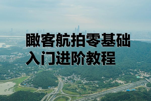 瞰客航拍零基礎(chǔ)入門進(jìn)階教程