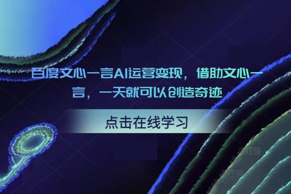 百度文心一言AI運(yùn)營變現(xiàn)，借助文心一言，一天就可以創(chuàng)造奇跡