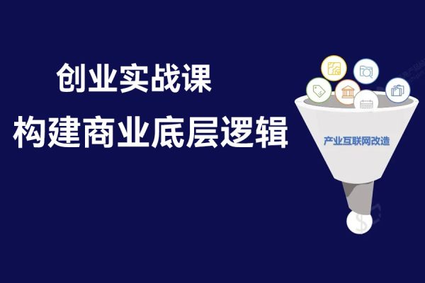 創業實戰課，構建商業底層邏輯，實操性強