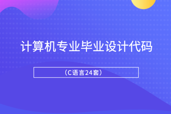 計算機專業畢業設計代碼（C語言24套）