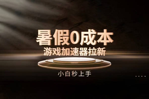 暑假0成本游戲加速器拉新，小白秒上手，無需投資【項目拆解】