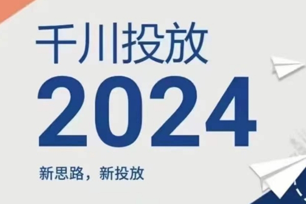 2024年千川投放，新思路新投放