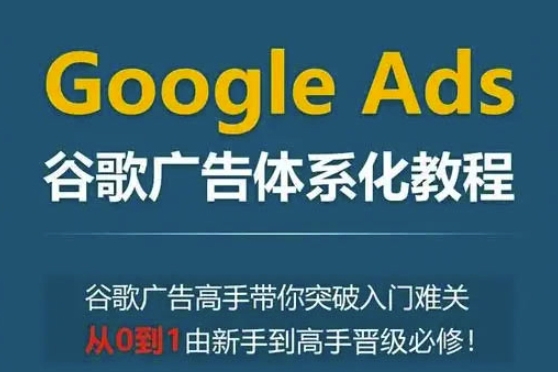 Google Ads谷歌廣告體系化教程，谷歌廣告高手帶你突破入門難關(guān)，從0到1由新手到高手晉級(jí)必修