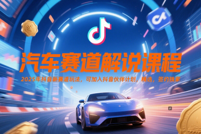 汽車賽道解說課程，2025年抖音新賽道玩法，可加入抖音伙伴計劃，精選，簽約獨家【揭秘】