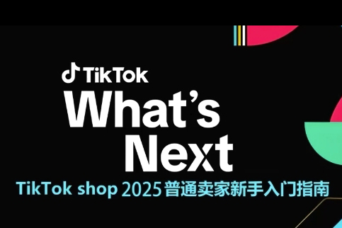 TikTok shop 2025普通賣家新手入門指南，助新手快速掌握從0到1的跨境電商運營邏輯