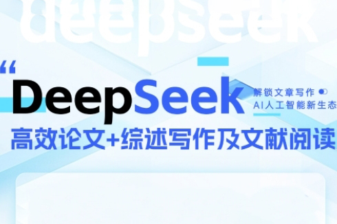 DeepSeek論文寫作實戰(zhàn)營，助力快速產出高質量論文與綜述，突破學術創(chuàng)作瓶頸