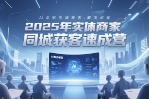 2025年實(shí)體商家同城獲客速成營(yíng)，同城企業(yè)AI獲客全域解決方案