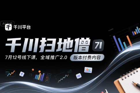 千川掃地僧7月12號線下課，千川投放，全域推廣2.0版本付費內容