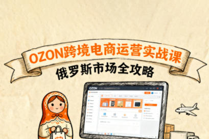 大師兄·俄羅斯跨境OZON快速上手，OZ0N跨境電商運(yùn)營實(shí)戰(zhàn)課，俄羅斯市場全攻略