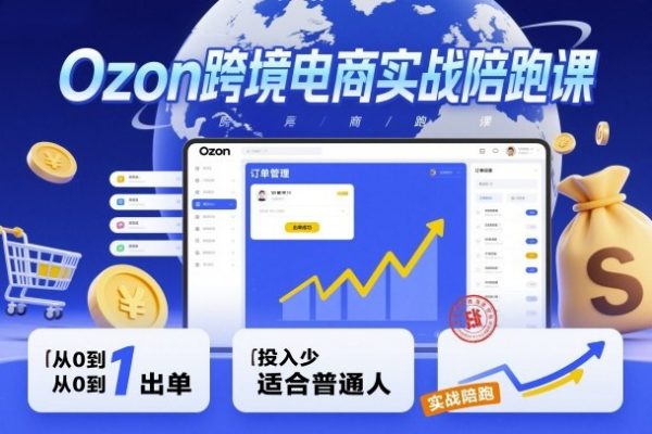 Ozon跨境電商實戰(zhàn)陪跑課，教你從0到1出單，投入少適合普通人